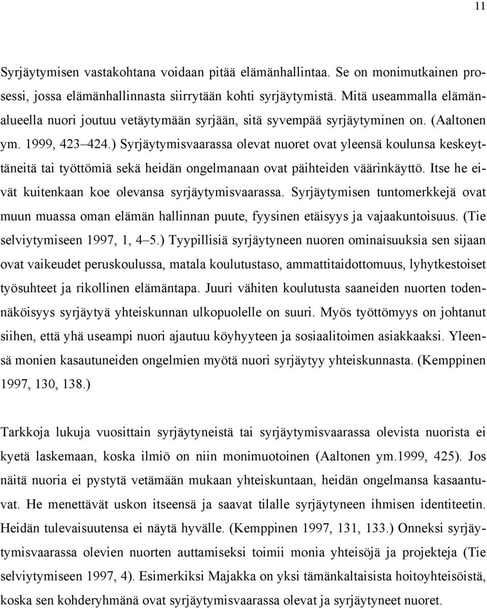 ) Syrjäytymisvaarassa olevat nuoret ovat yleensä koulunsa keskeyttäneitä tai työttömiä sekä heidän ongelmanaan ovat päihteiden väärinkäyttö. Itse he eivät kuitenkaan koe olevansa syrjäytymisvaarassa.