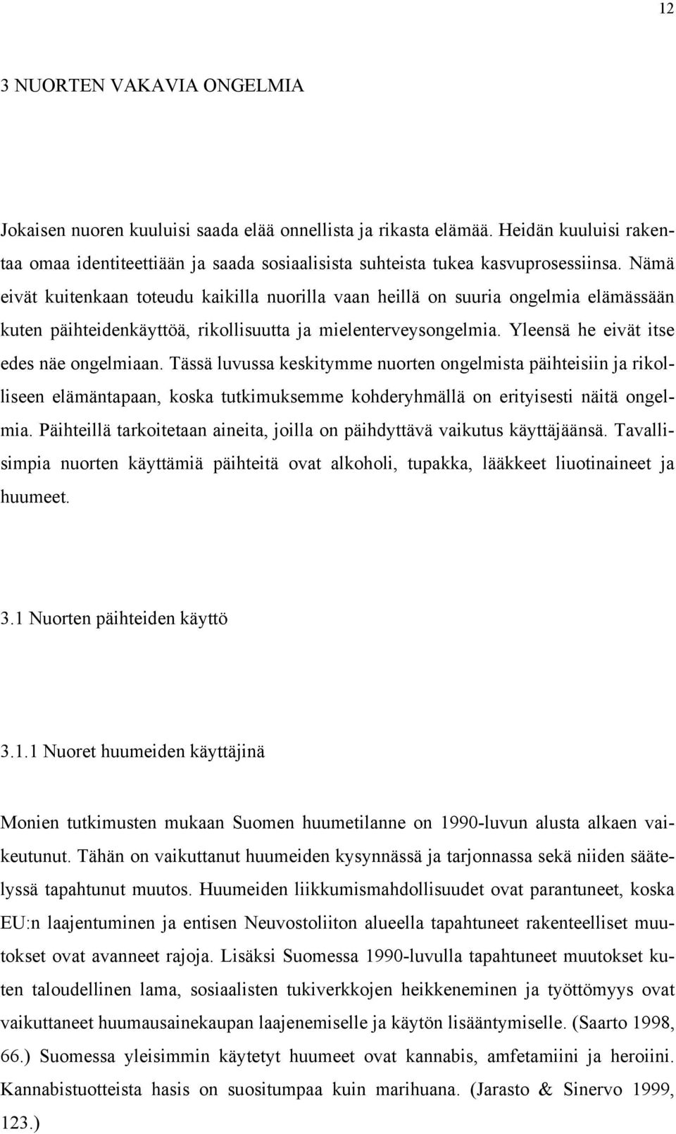 Tässä luvussa keskitymme nuorten ongelmista päihteisiin ja rikolliseen elämäntapaan, koska tutkimuksemme kohderyhmällä on erityisesti näitä ongelmia.