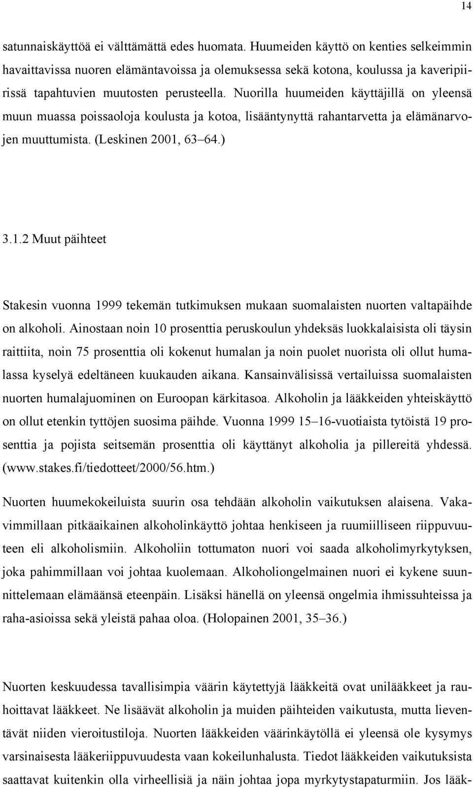 Nuorilla huumeiden käyttäjillä on yleensä muun muassa poissaoloja koulusta ja kotoa, lisääntynyttä rahantarvetta ja elämänarvojen muuttumista. (Leskinen 2001,