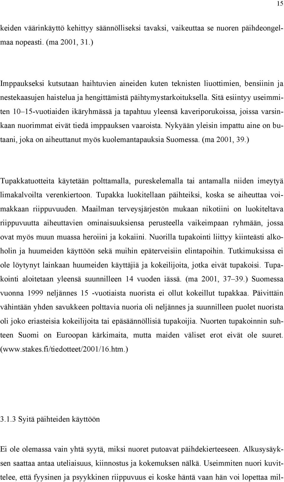 Sitä esiintyy useimmiten 10 15-vuotiaiden ikäryhmässä ja tapahtuu yleensä kaveriporukoissa, joissa varsinkaan nuorimmat eivät tiedä imppauksen vaaroista.