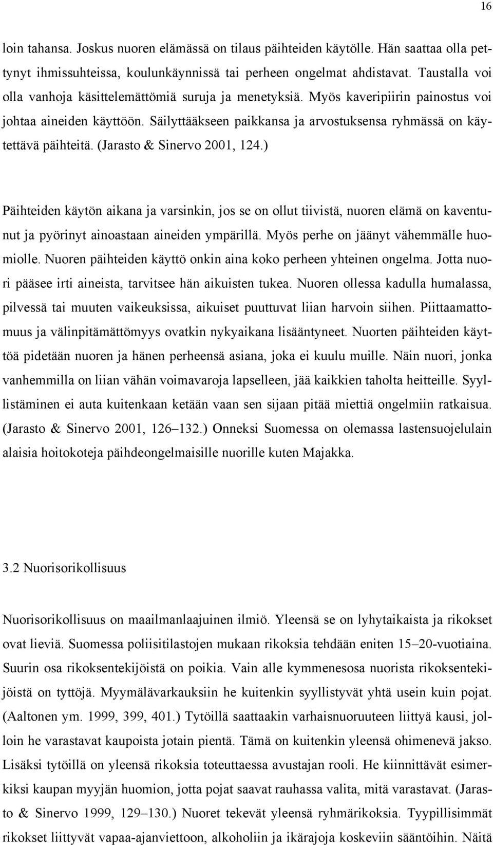 (Jarasto & Sinervo 2001, 124.) Päihteiden käytön aikana ja varsinkin, jos se on ollut tiivistä, nuoren elämä on kaventunut ja pyörinyt ainoastaan aineiden ympärillä.