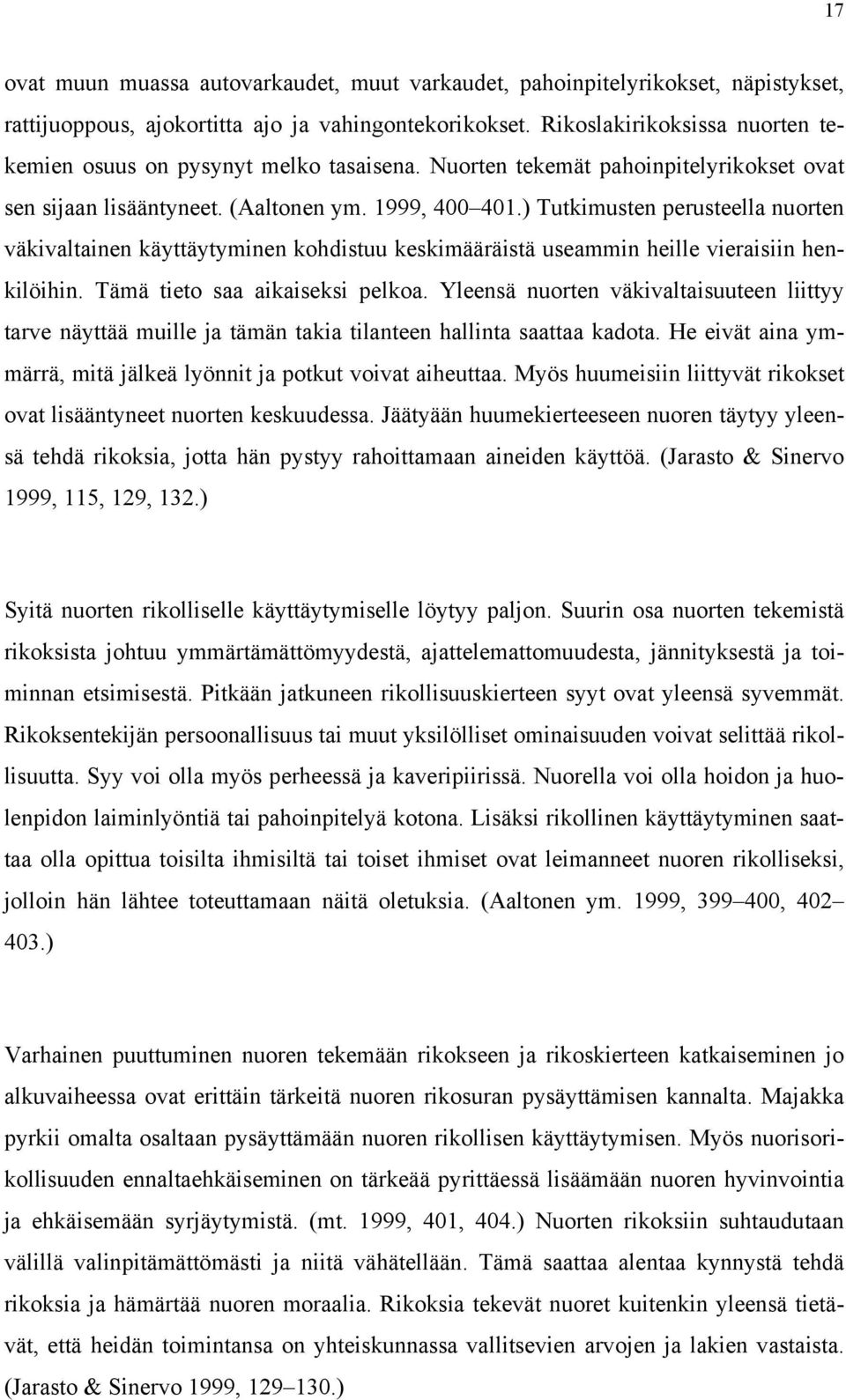 ) Tutkimusten perusteella nuorten väkivaltainen käyttäytyminen kohdistuu keskimääräistä useammin heille vieraisiin henkilöihin. Tämä tieto saa aikaiseksi pelkoa.