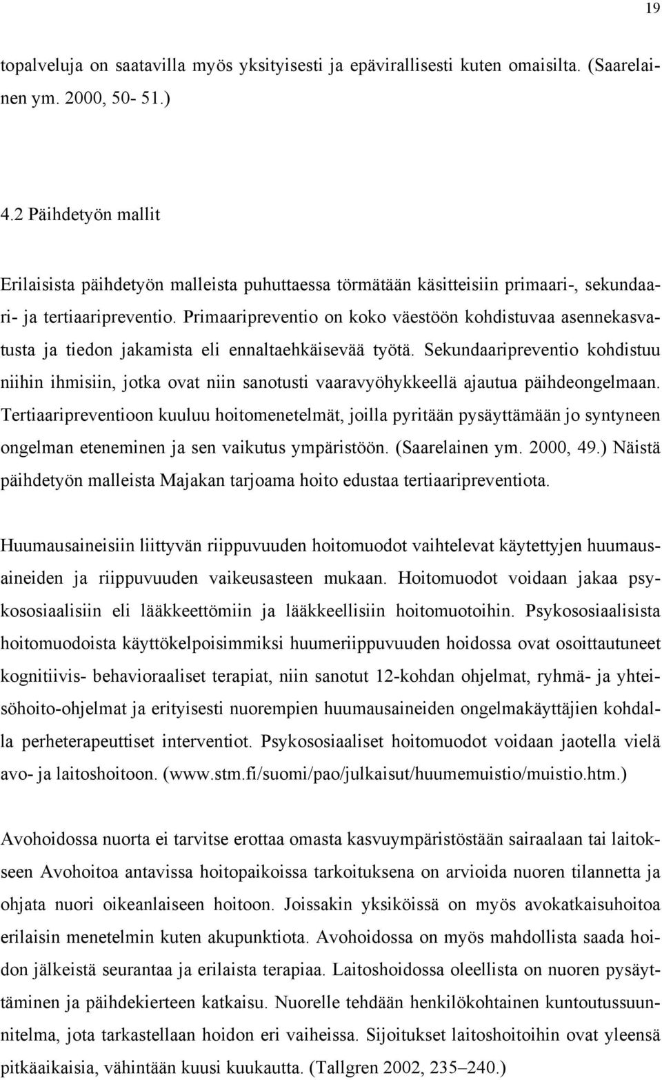 Primaaripreventio on koko väestöön kohdistuvaa asennekasvatusta ja tiedon jakamista eli ennaltaehkäisevää työtä.