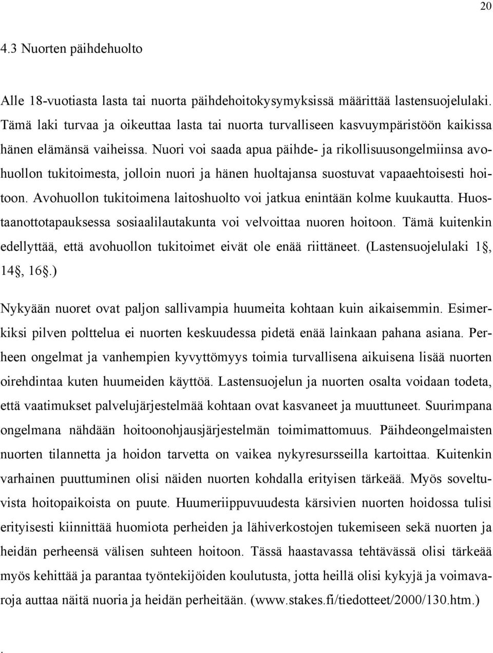 Nuori voi saada apua päihde- ja rikollisuusongelmiinsa avohuollon tukitoimesta, jolloin nuori ja hänen huoltajansa suostuvat vapaaehtoisesti hoitoon.