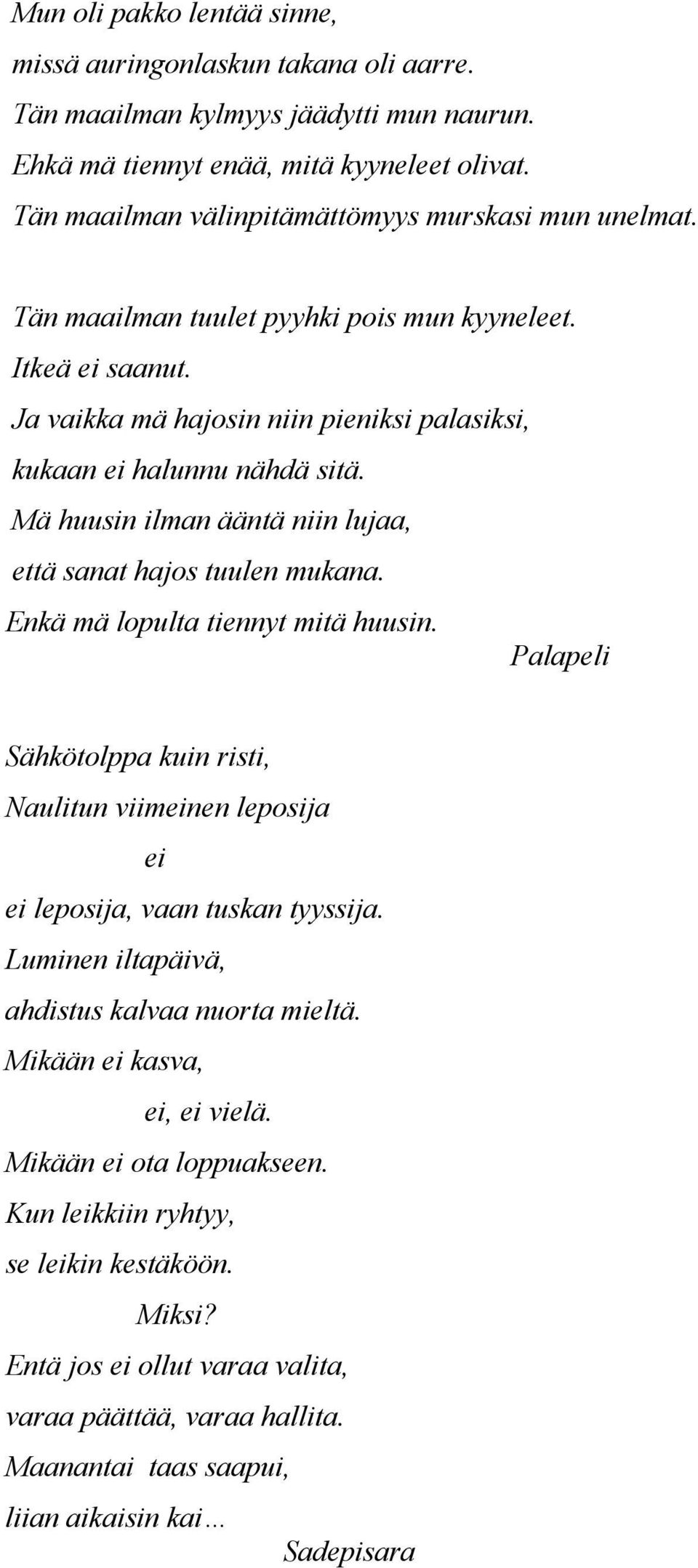 Mä huusin ilman ääntä niin lujaa, että sanat hajos tuulen mukana. Enkä mä lopulta tiennyt mitä huusin.