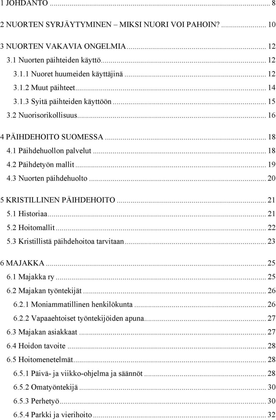 .. 20 5 KRISTILLINEN PÄIHDEHOITO... 21 5.1 Historiaa... 21 5.2 Hoitomallit... 22 5.3 Kristillistä päihdehoitoa tarvitaan... 23 6 MAJAKKA... 25 6.1 Majakka ry... 25 6.2 Majakan työntekijät... 26 6.2.1 Moniammatillinen henkilökunta.