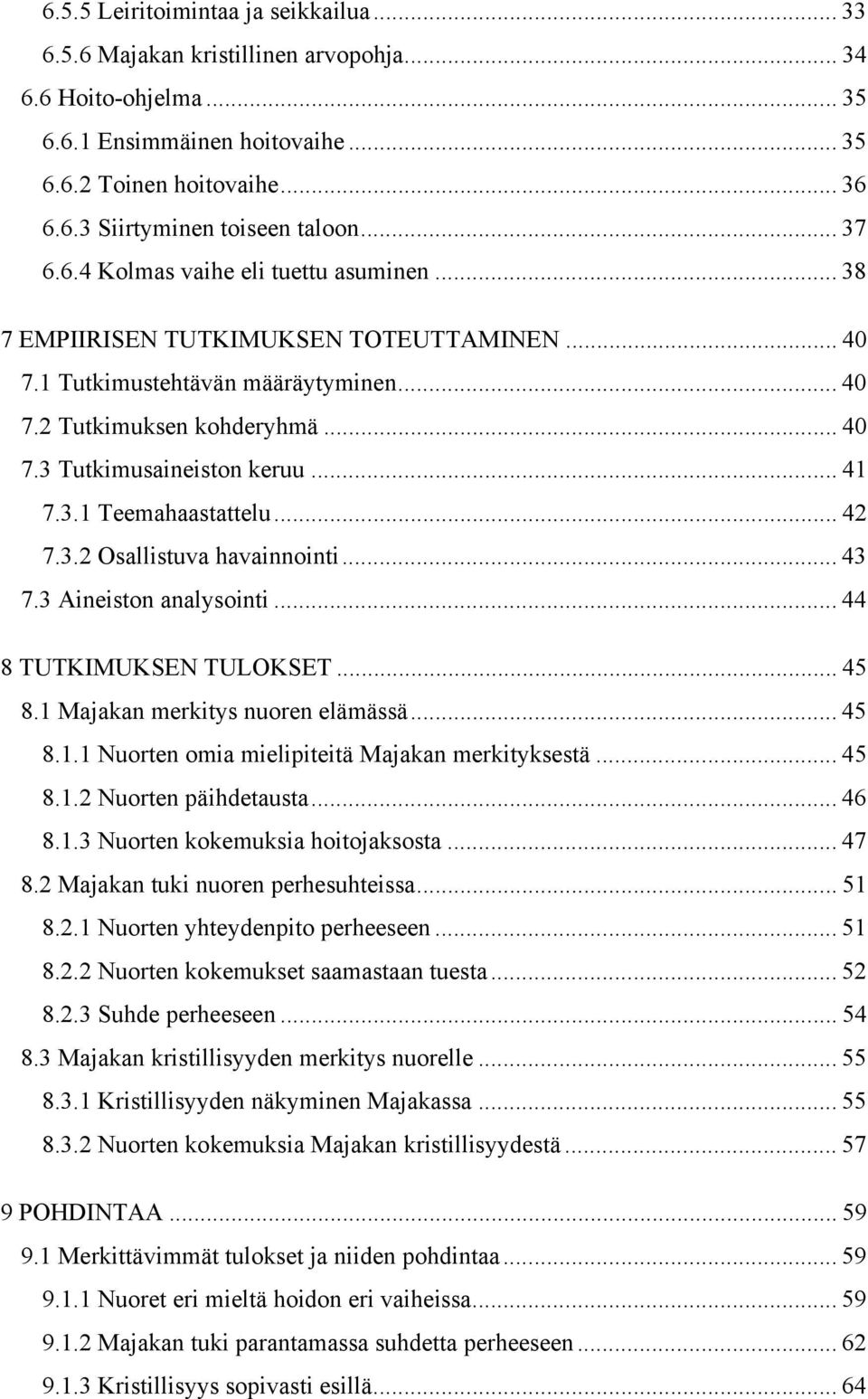 .. 41 7.3.1 Teemahaastattelu... 42 7.3.2 Osallistuva havainnointi... 43 7.3 Aineiston analysointi... 44 8 TUTKIMUKSEN TULOKSET... 45 8.1 Majakan merkitys nuoren elämässä... 45 8.1.1 Nuorten omia mielipiteitä Majakan merkityksestä.