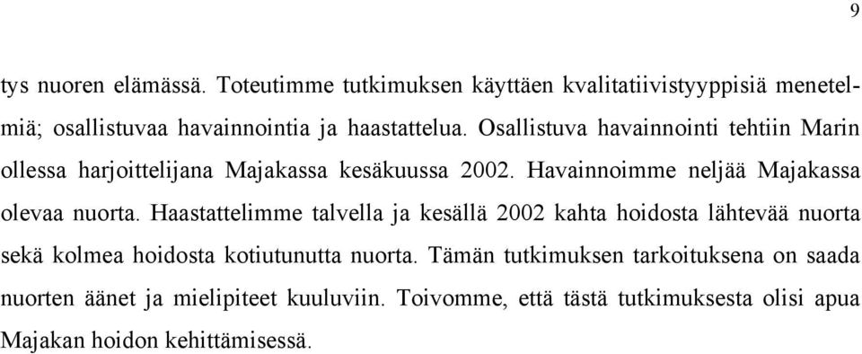 Haastattelimme talvella ja kesällä 2002 kahta hoidosta lähtevää nuorta sekä kolmea hoidosta kotiutunutta nuorta.