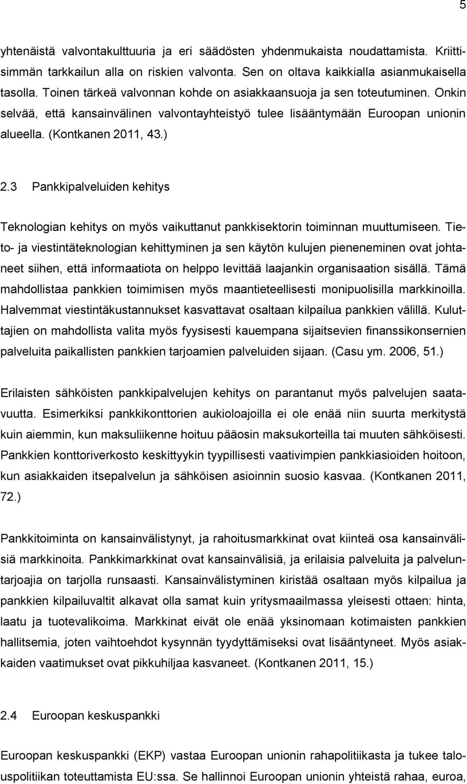 3 Pankkipalveluiden kehitys Teknologian kehitys on myös vaikuttanut pankkisektorin toiminnan muuttumiseen.