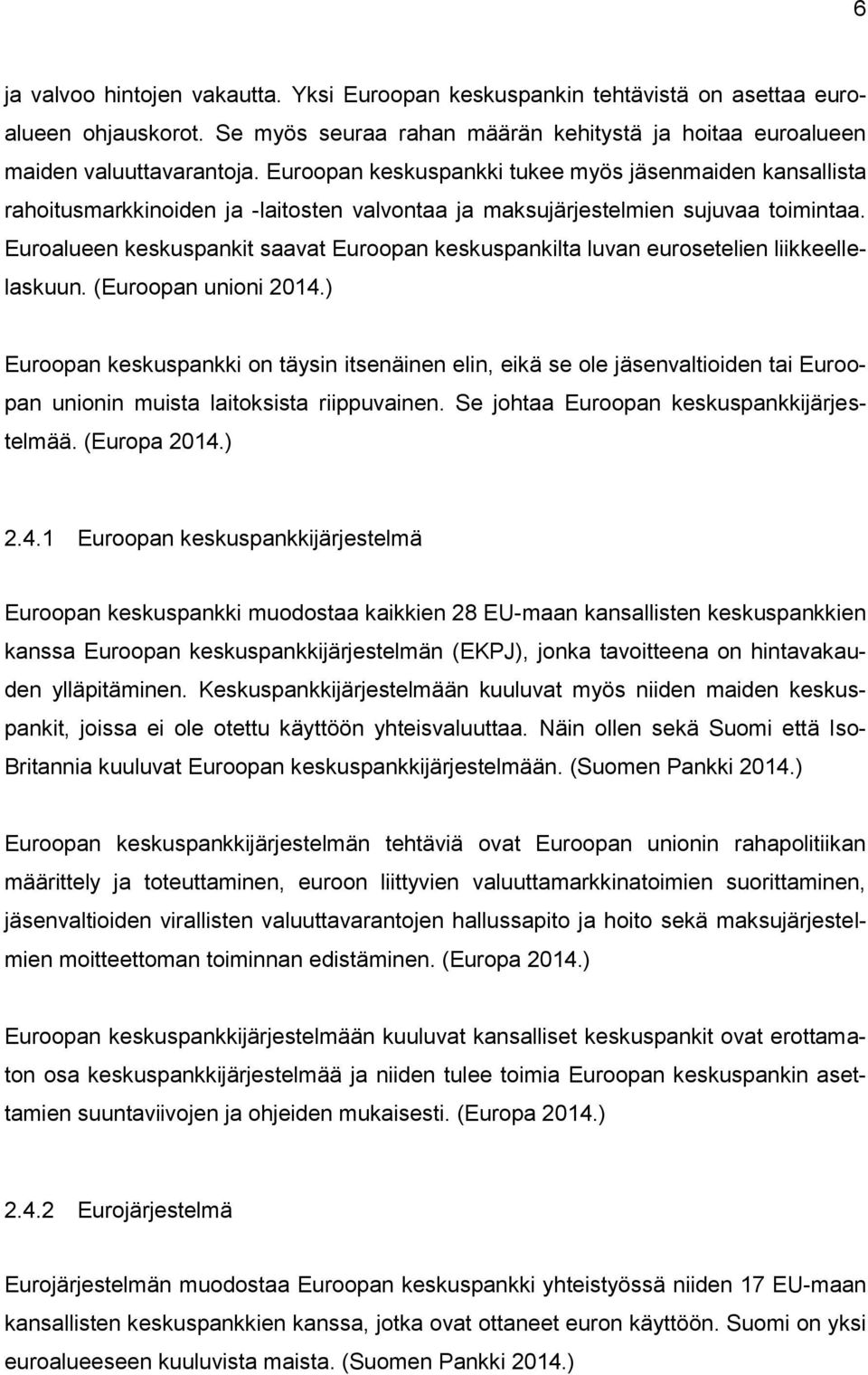 Euroalueen keskuspankit saavat Euroopan keskuspankilta luvan eurosetelien liikkeellelaskuun. (Euroopan unioni 2014.