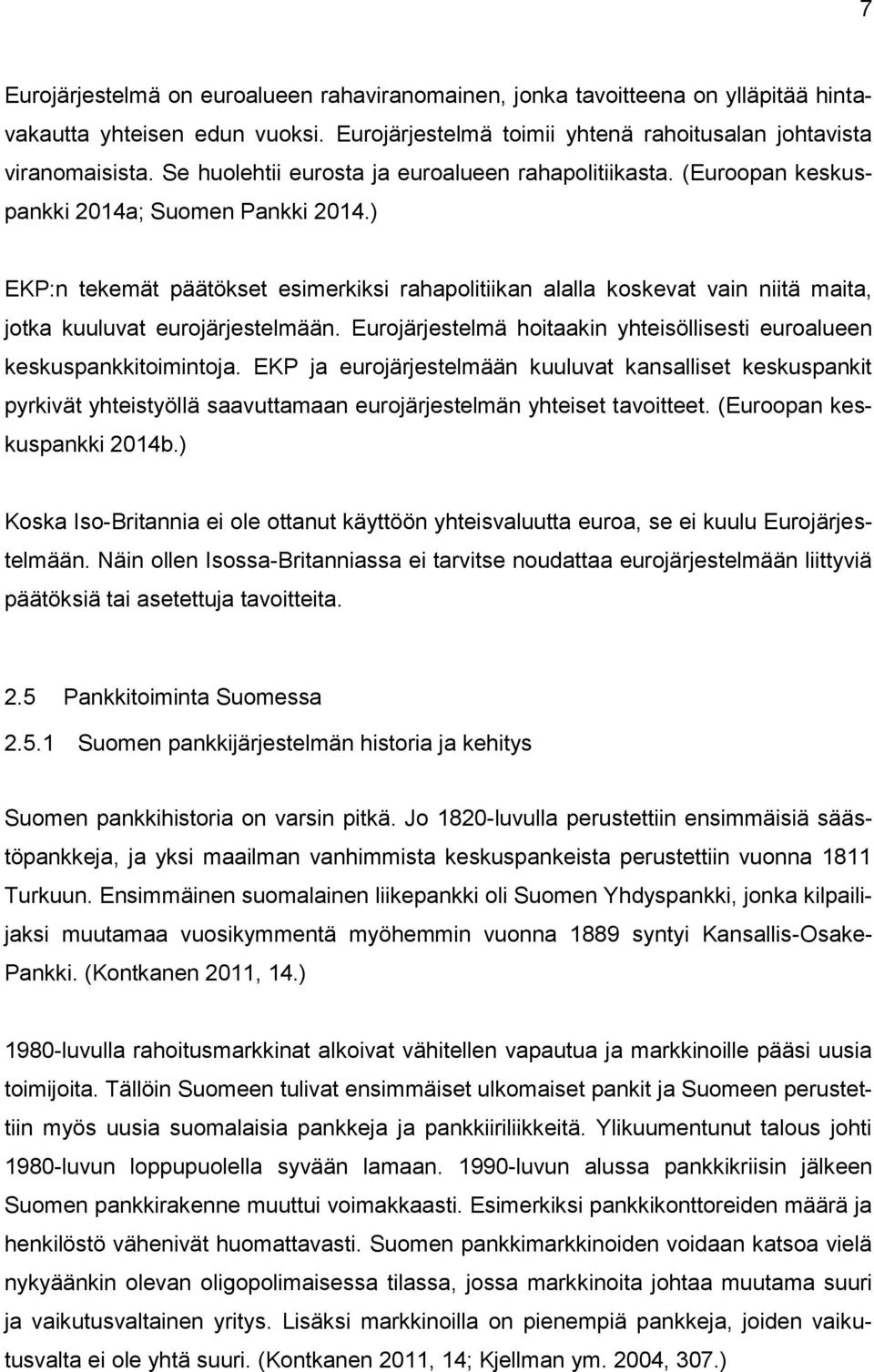 ) EKP:n tekemät päätökset esimerkiksi rahapolitiikan alalla koskevat vain niitä maita, jotka kuuluvat eurojärjestelmään. Eurojärjestelmä hoitaakin yhteisöllisesti euroalueen keskuspankkitoimintoja.