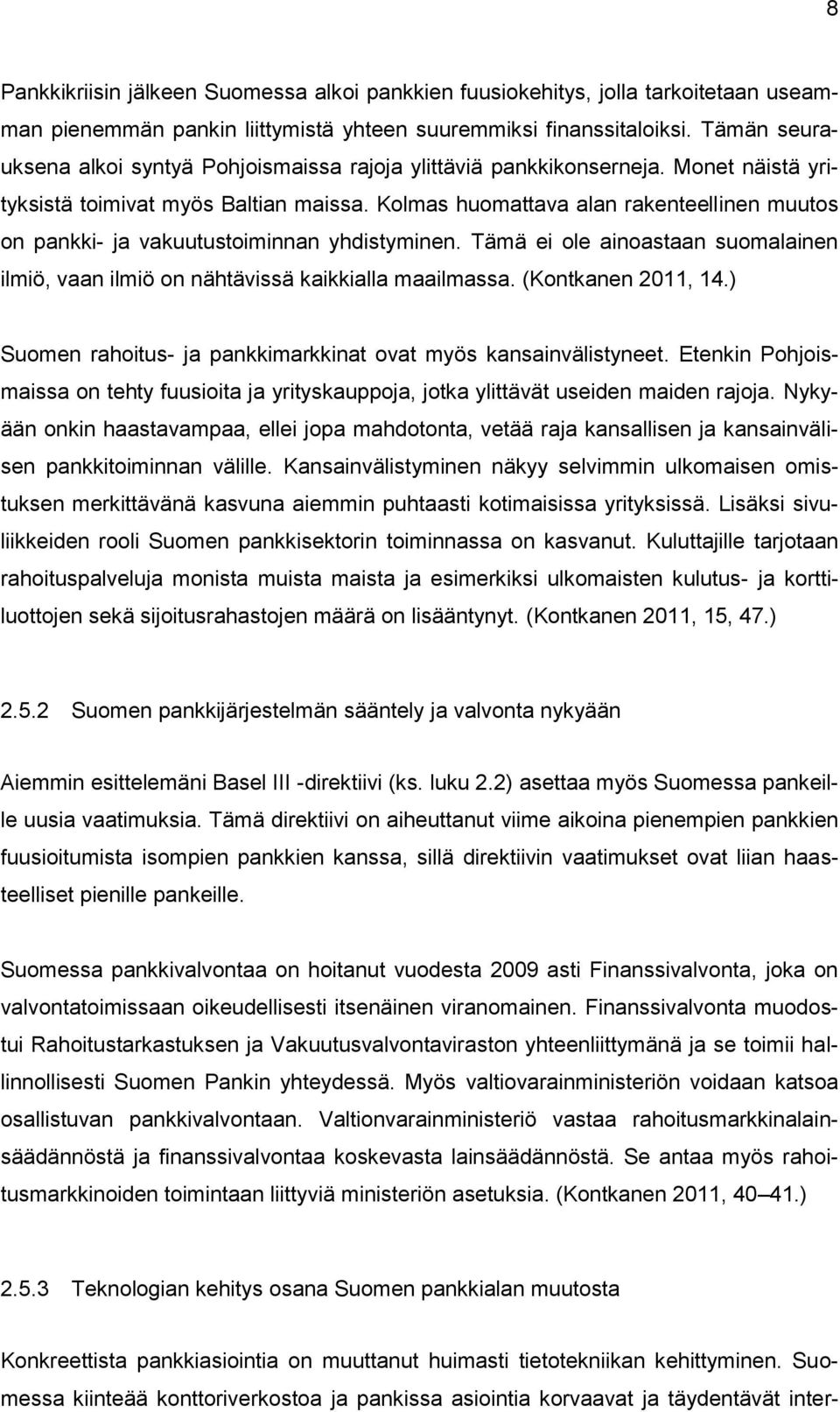 Kolmas huomattava alan rakenteellinen muutos on pankki- ja vakuutustoiminnan yhdistyminen. Tämä ei ole ainoastaan suomalainen ilmiö, vaan ilmiö on nähtävissä kaikkialla maailmassa.