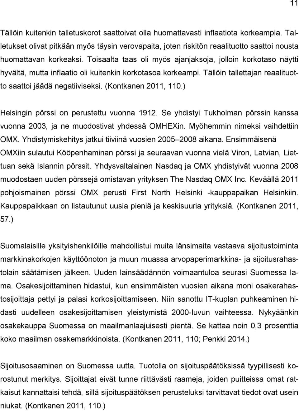 Toisaalta taas oli myös ajanjaksoja, jolloin korkotaso näytti hyvältä, mutta inflaatio oli kuitenkin korkotasoa korkeampi. Tällöin tallettajan reaalituotto saattoi jäädä negatiiviseksi.