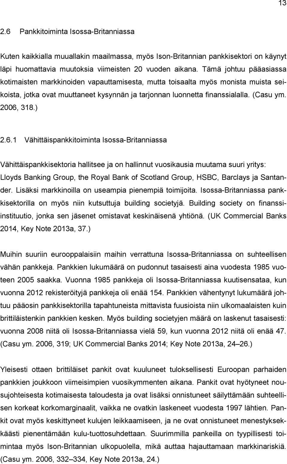 2006, 318.) 2.6.1 Vähittäispankkitoiminta Isossa-Britanniassa Vähittäispankkisektoria hallitsee ja on hallinnut vuosikausia muutama suuri yritys: Lloyds Banking Group, the Royal Bank of Scotland