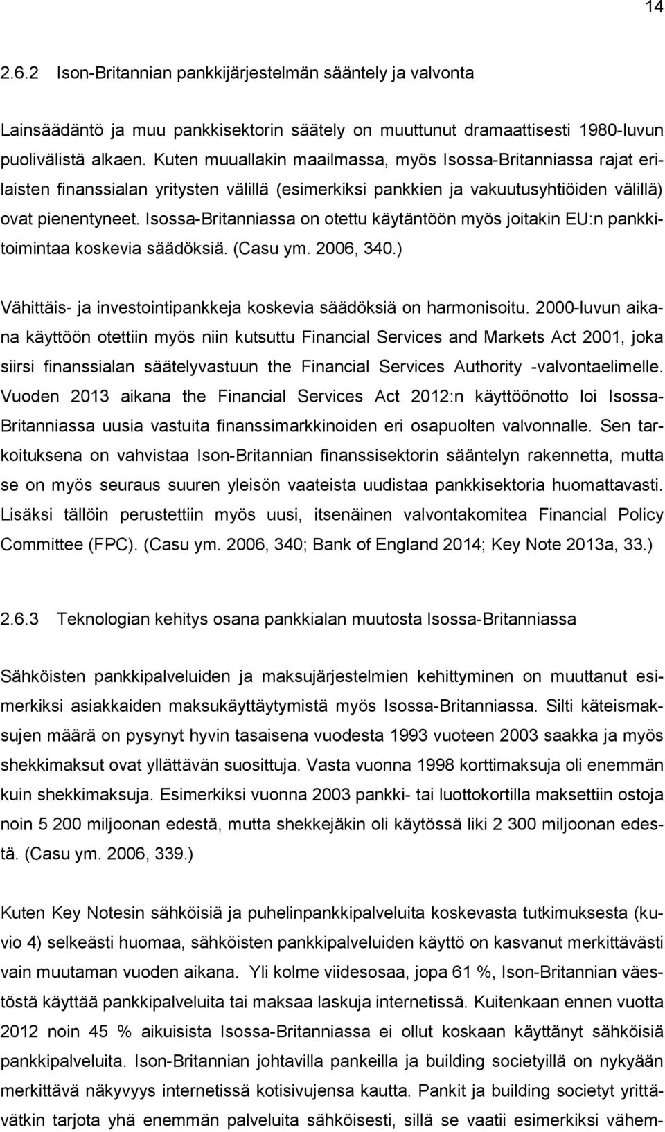 Isossa-Britanniassa on otettu käytäntöön myös joitakin EU:n pankkitoimintaa koskevia säädöksiä. (Casu ym. 2006, 340.) Vähittäis- ja investointipankkeja koskevia säädöksiä on harmonisoitu.