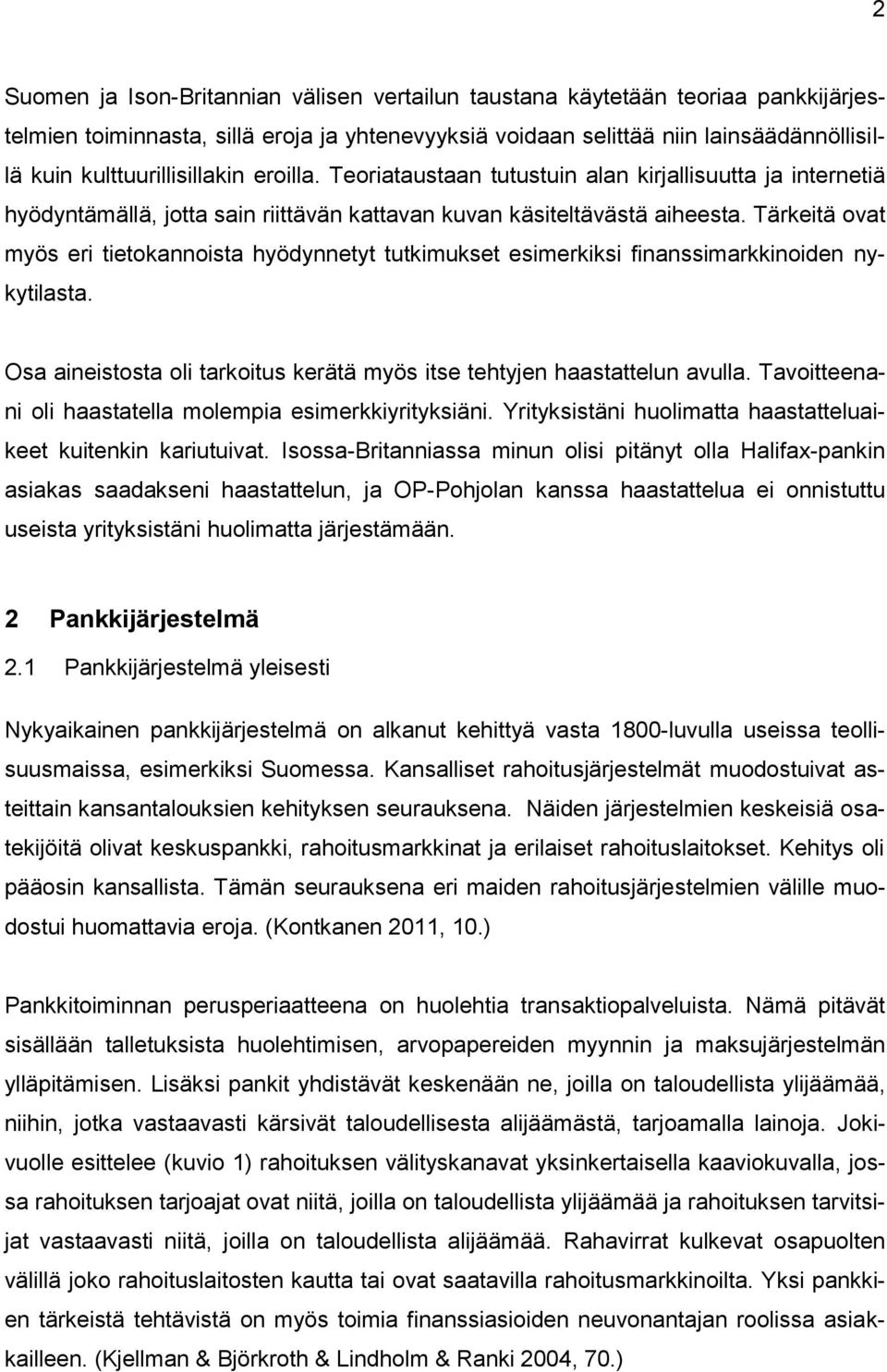 Tärkeitä ovat myös eri tietokannoista hyödynnetyt tutkimukset esimerkiksi finanssimarkkinoiden nykytilasta. Osa aineistosta oli tarkoitus kerätä myös itse tehtyjen haastattelun avulla.