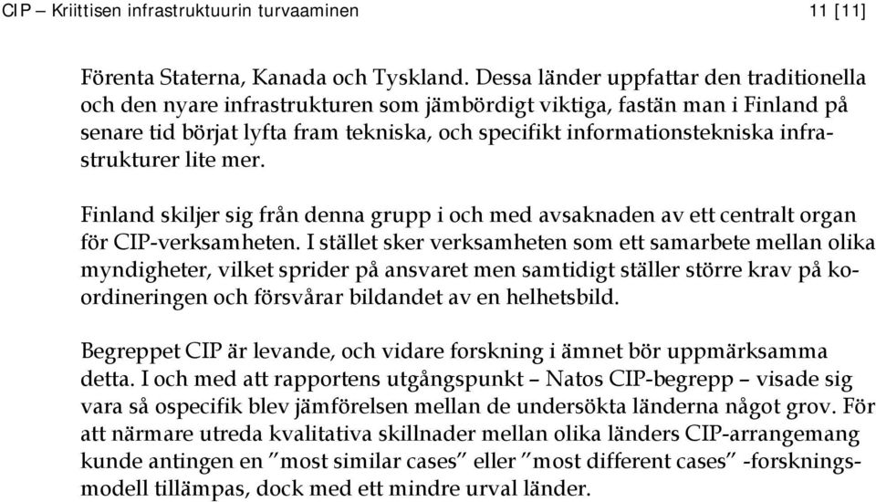 infrastrukturer lite mer. Finland skiljer sig från denna grupp i och med avsaknaden av ett centralt organ för CIP-verksamheten.