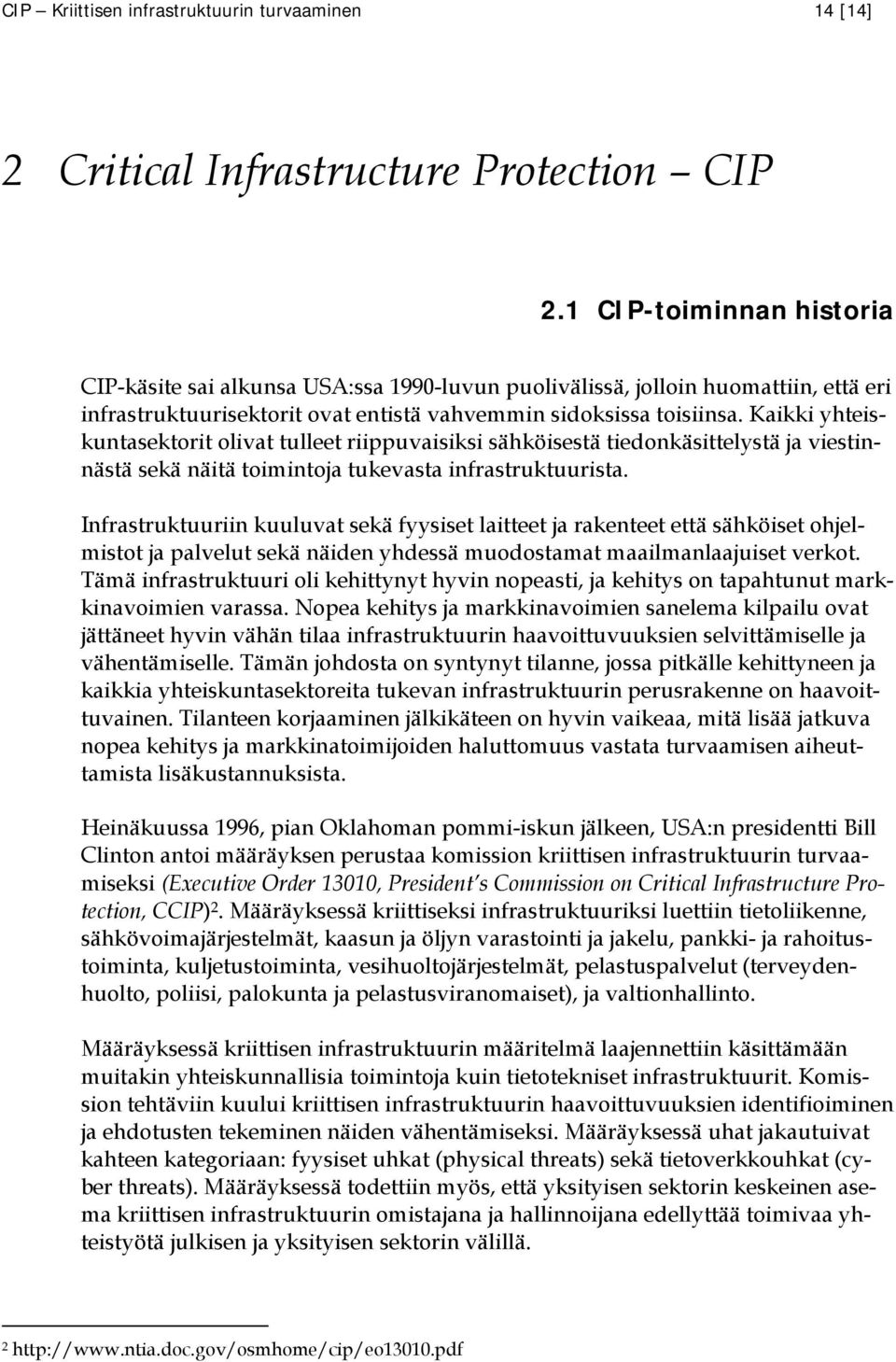 Kaikki yhteiskuntasektorit olivat tulleet riippuvaisiksi sähköisestä tiedonkäsittelystä ja viestinnästä sekä näitä toimintoja tukevasta infrastruktuurista.