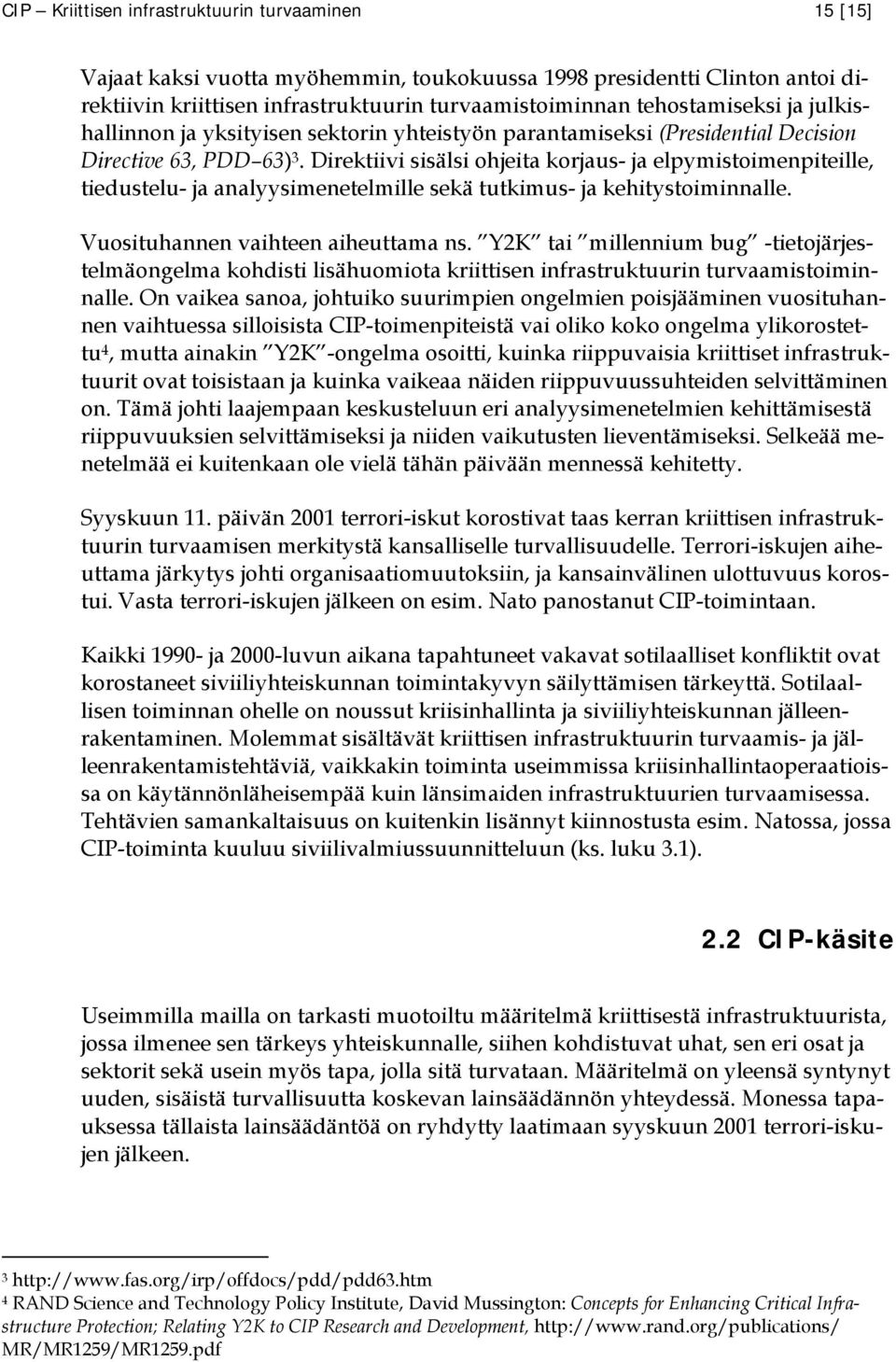 Direktiivi sisälsi ohjeita korjaus- ja elpymistoimenpiteille, tiedustelu- ja analyysimenetelmille sekä tutkimus- ja kehitystoiminnalle. Vuosituhannen vaihteen aiheuttama ns.