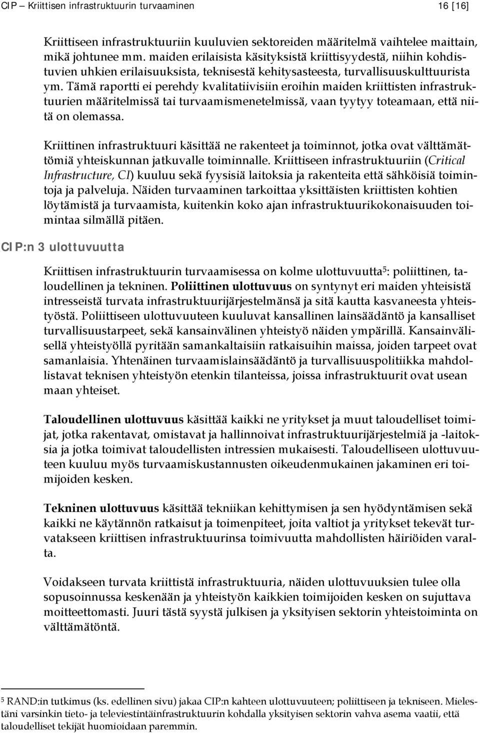 Tämä raportti ei perehdy kvalitatiivisiin eroihin maiden kriittisten infrastruktuurien määritelmissä tai turvaamismenetelmissä, vaan tyytyy toteamaan, että niitä on olemassa.