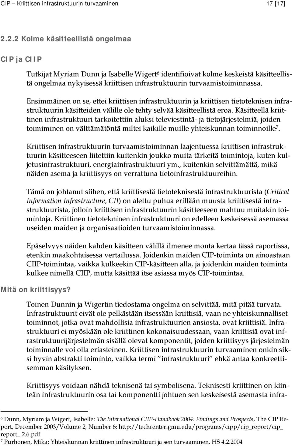 turvaamistoiminnassa. Ensimmäinen on se, ettei kriittisen infrastruktuurin ja kriittisen tietoteknisen infrastruktuurin käsitteiden välille ole tehty selvää käsitteellistä eroa.