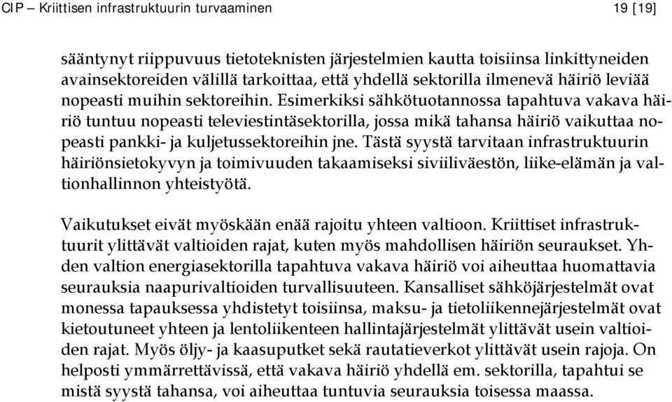 Esimerkiksi sähkötuotannossa tapahtuva vakava häiriö tuntuu nopeasti televiestintäsektorilla, jossa mikä tahansa häiriö vaikuttaa nopeasti pankki- ja kuljetussektoreihin jne.