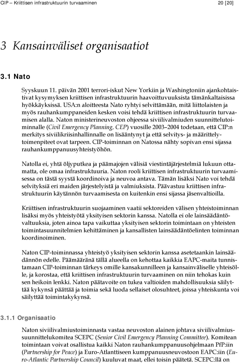 USA:n aloitteesta Nato ryhtyi selvittämään, mitä liittolaisten ja myös rauhankumppaneiden kesken voisi tehdä kriittisen infrastruktuurin turvaamisen alalla.