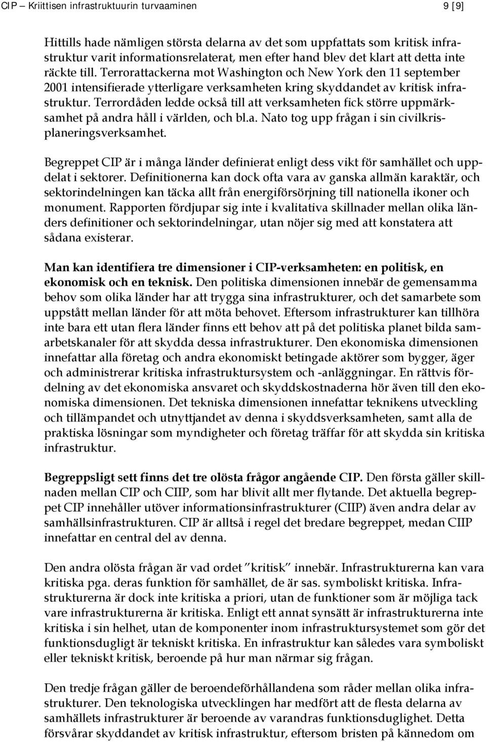 Terrordåden ledde också till att verksamheten fick större uppmärksamhet på andra håll i världen, och bl.a. Nato tog upp frågan i sin civilkrisplaneringsverksamhet.