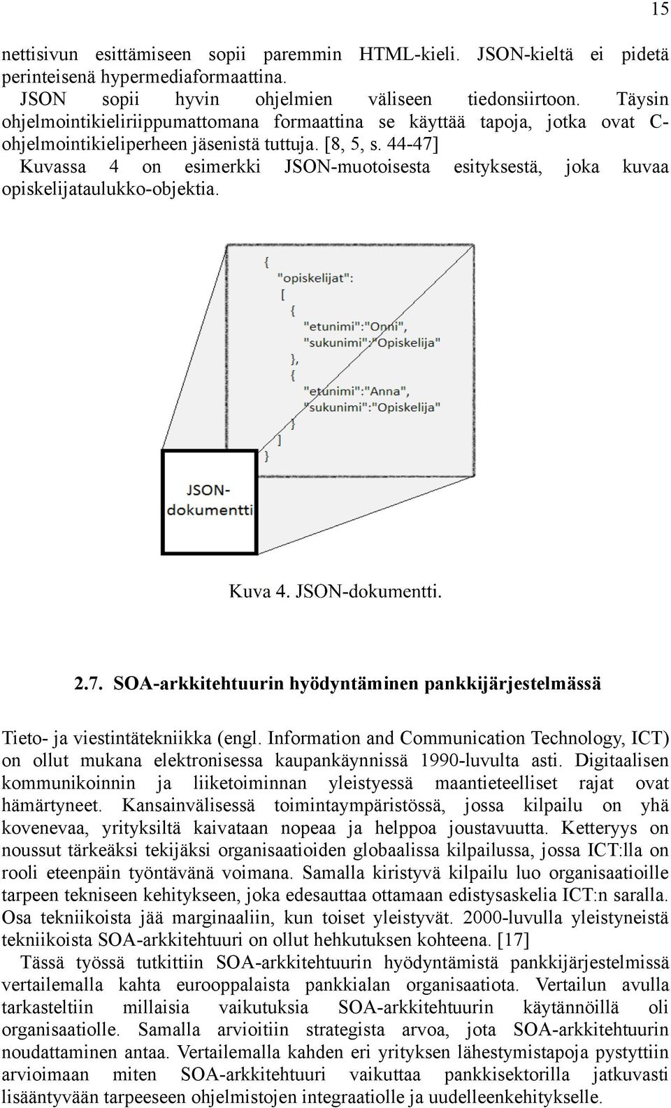 44-47] Kuvassa 4 on esimerkki JSON-muotoisesta esityksestä, joka kuvaa opiskelijataulukko-objektia. 15 2.7. SOA-arkkitehtuurin hyödyntäminen pankkijärjestelmässä Tieto- ja viestintätekniikka (engl.