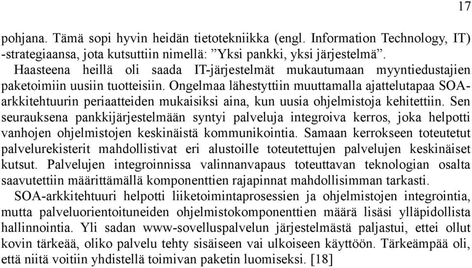 Ongelmaa lähestyttiin muuttamalla ajattelutapaa SOAarkkitehtuurin periaatteiden mukaisiksi aina, kun uusia ohjelmistoja kehitettiin.