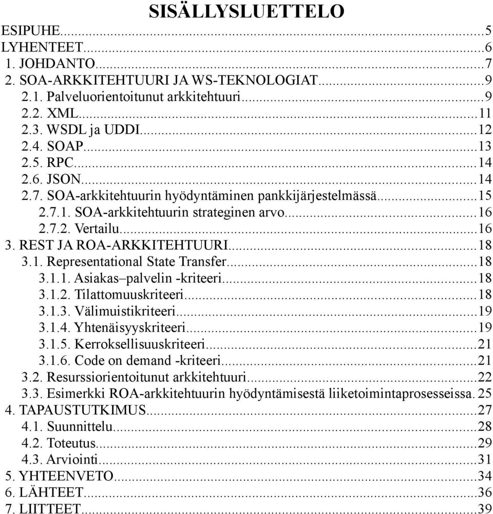 ..18 3.1.1. Asiakas palvelin -kriteeri...18 3.1.2. Tilattomuuskriteeri...18 3.1.3. Välimuistikriteeri...19 3.1.4. Yhtenäisyyskriteeri...19 3.1.5. Kerroksellisuuskriteeri...21 3.1.6.