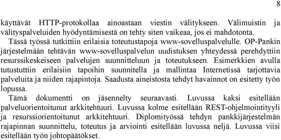 OP-Pankin järjestelmään tehtävän www-sovelluspalvelun uudistuksen yhteydessä perehdyttiin resurssikeskeiseen palvelujen suunnitteluun ja toteutukseen.