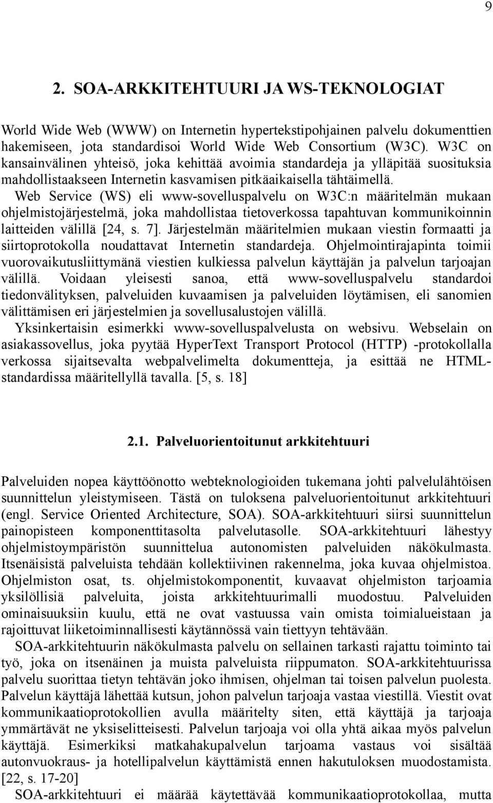 Web Service (WS) eli www-sovelluspalvelu on W3C:n määritelmän mukaan ohjelmistojärjestelmä, joka mahdollistaa tietoverkossa tapahtuvan kommunikoinnin laitteiden välillä [24, s. 7].