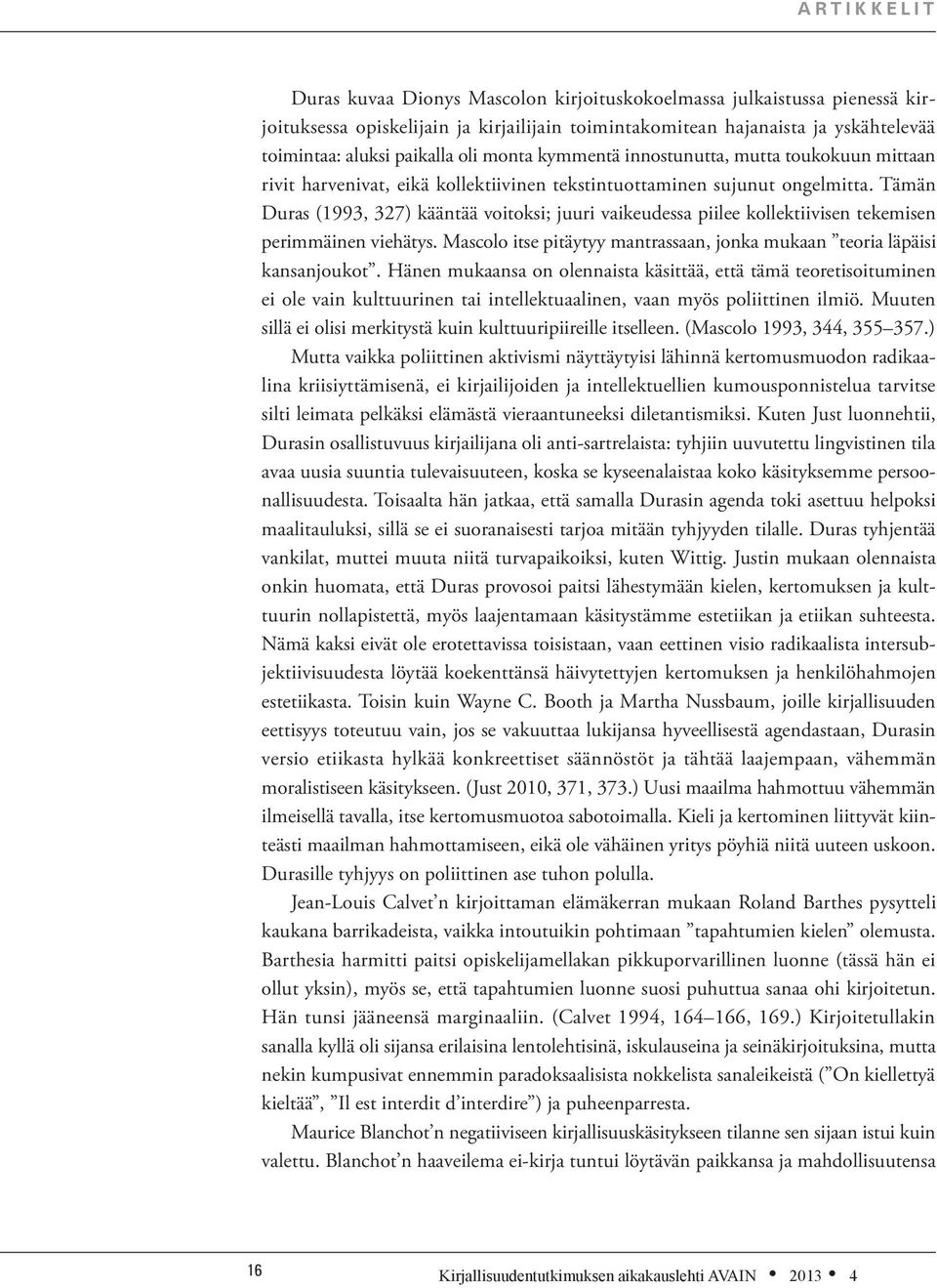 Tämän Duras (1993, 327) kääntää voitoksi; juuri vaikeudessa piilee kollektiivisen tekemisen perimmäinen viehätys. Mascolo itse pitäytyy mantrassaan, jonka mukaan teoria läpäisi kansanjoukot.