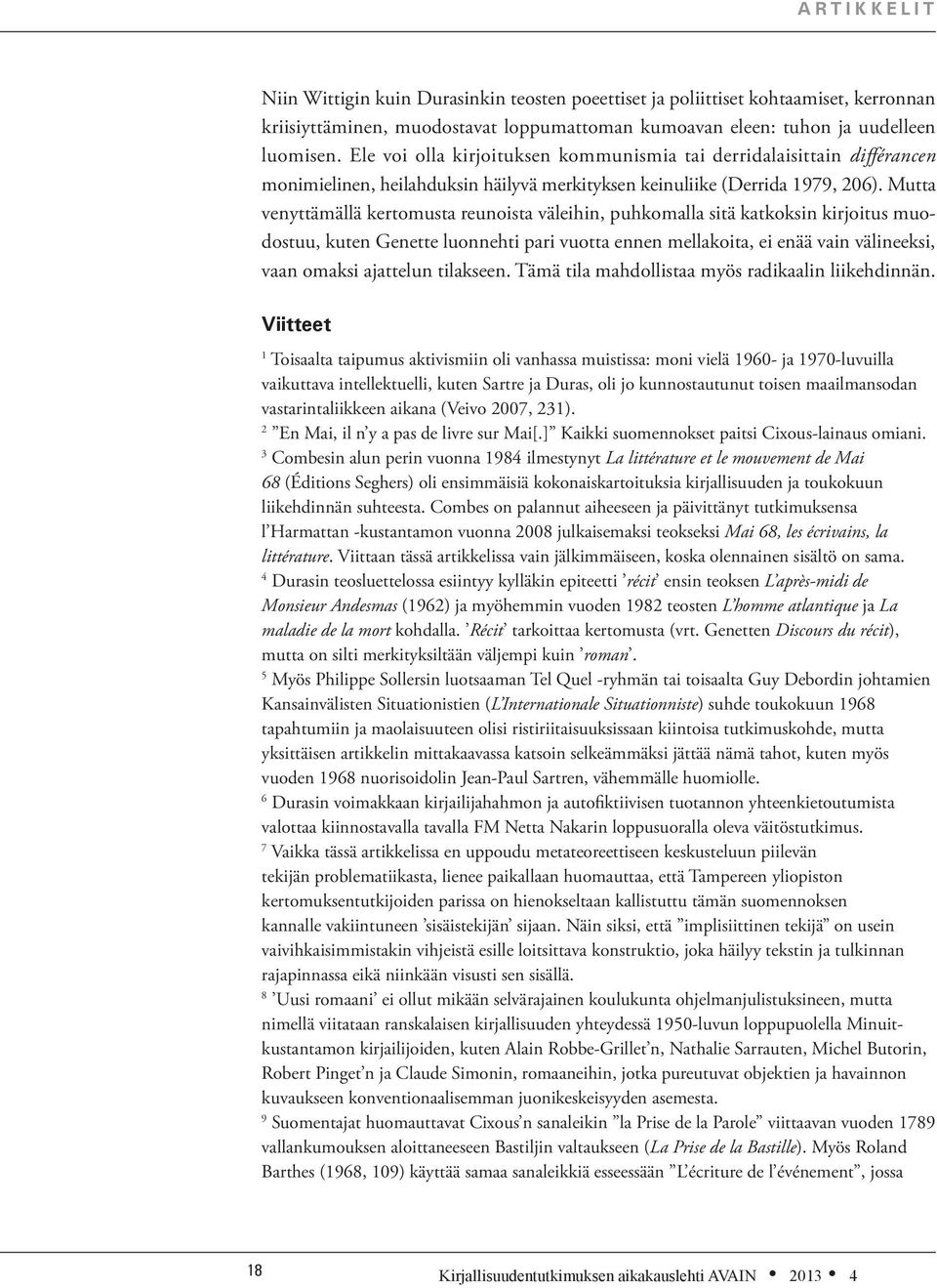 Mutta venyttämällä kertomusta reunoista väleihin, puhkomalla sitä katkoksin kirjoitus muodostuu, kuten Genette luonnehti pari vuotta ennen mellakoita, ei enää vain välineeksi, vaan omaksi ajattelun