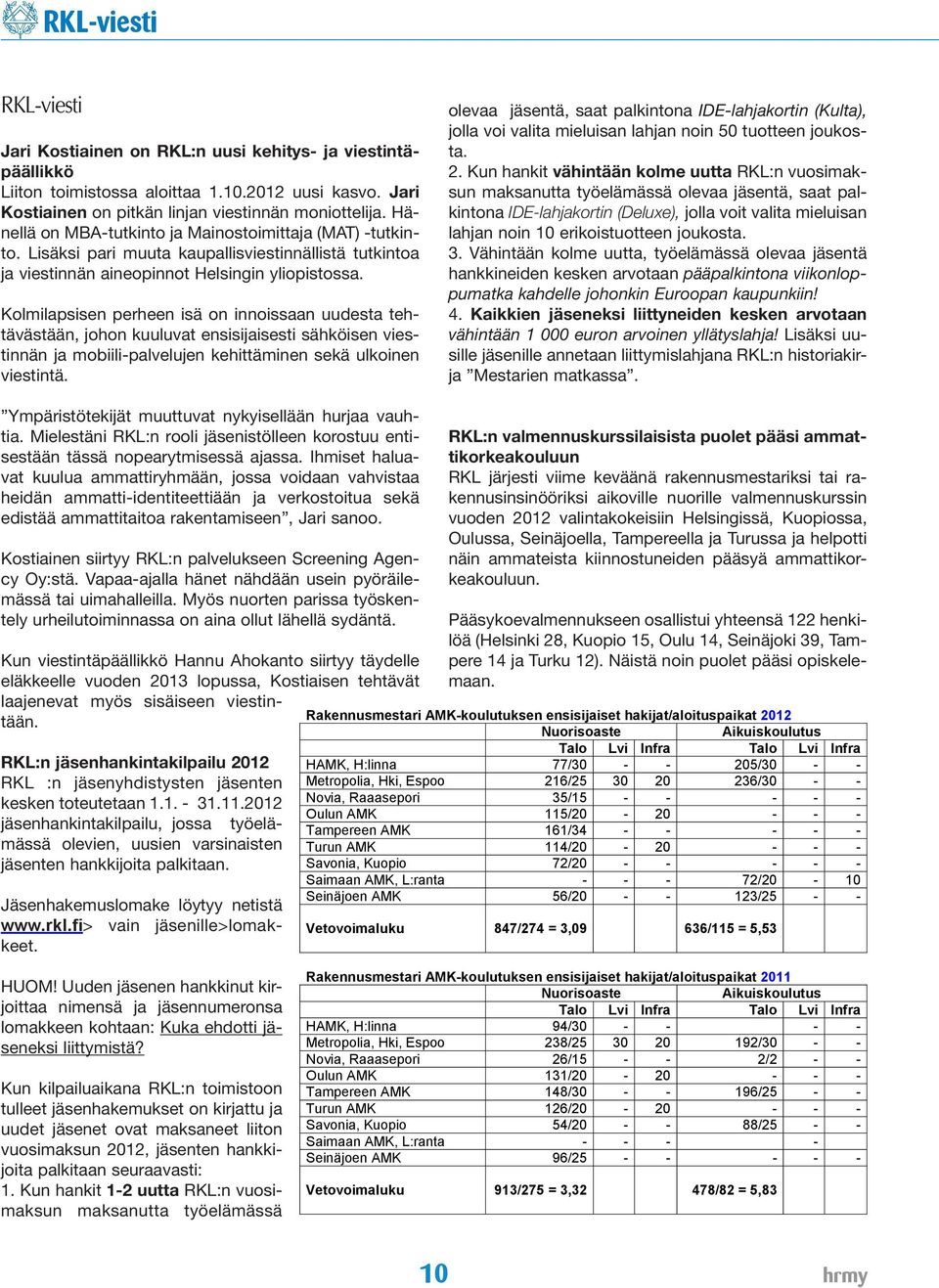 Kolmilapsisen perheen isä on innoissaan uudesta tehtävästään, johon kuuluvat ensisijaisesti sähköisen viestinnän ja mobiili-palvelujen kehittäminen sekä ulkoinen viestintä.