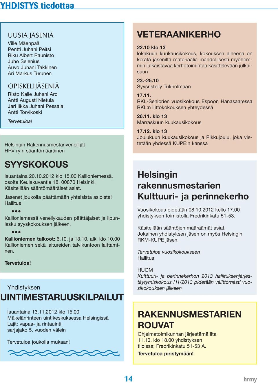 00 Kallioniemessä, osoite Keulakuvantie 18, 00870 Helsinki. Käsitellään sääntömääräiset asiat. Jäsenet joukolla päättämään yhteisistä asioista!