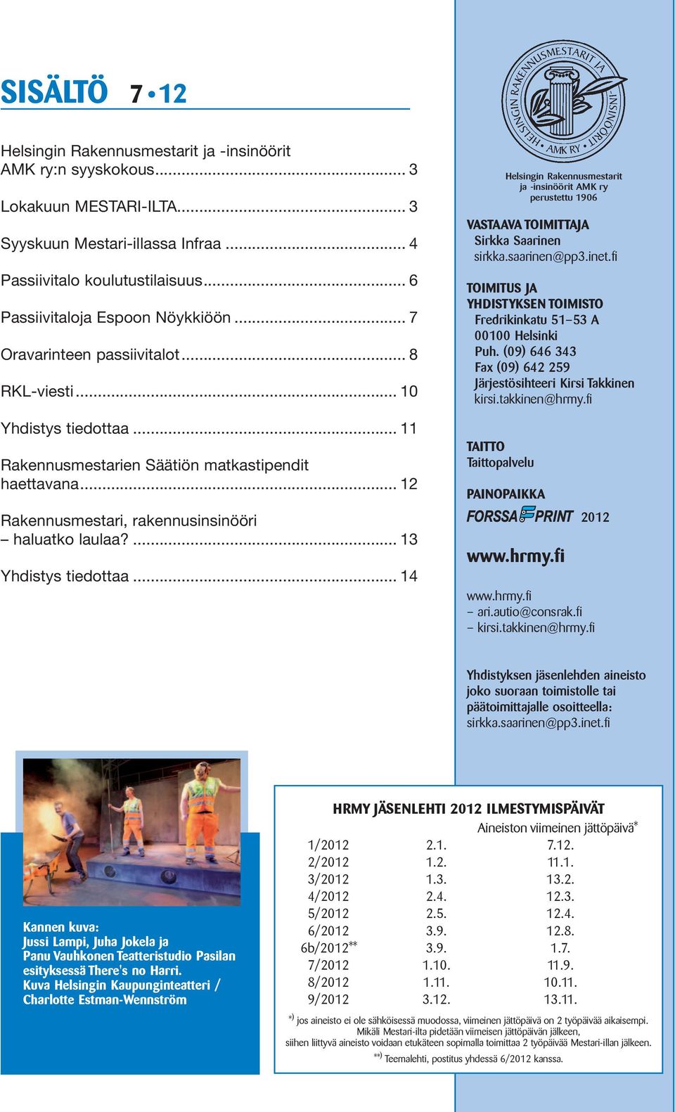 .. 12 Rakennusmestari, rakennusinsinööri haluatko laulaa?... 13 Yhdistys tiedottaa... 14 VASTAAVA TOIMITTAJA Sirkka Saarinen sirkka.saarinen@pp3.inet.