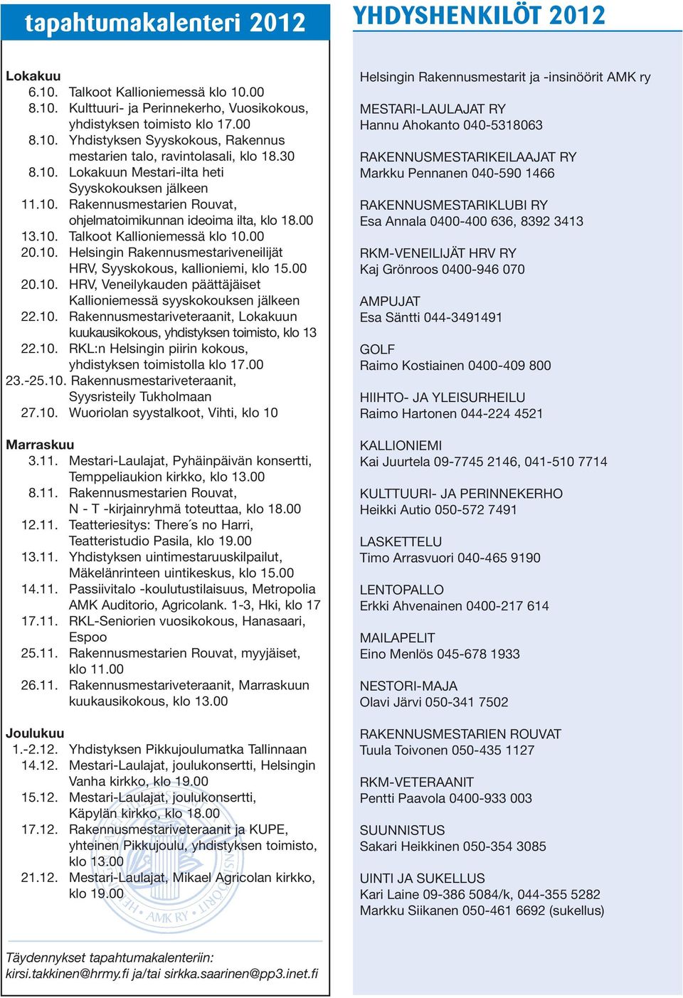 00 20.10. HRV, Veneilykauden päättäjäiset Kallioniemessä syyskokouksen jälkeen 22.10. Rakennusmestariveteraanit, Lokakuun kuukausikokous, yhdistyksen toimisto, klo 13 22.10. RKL:n Helsingin piirin kokous, yhdistyksen toimistolla klo 17.