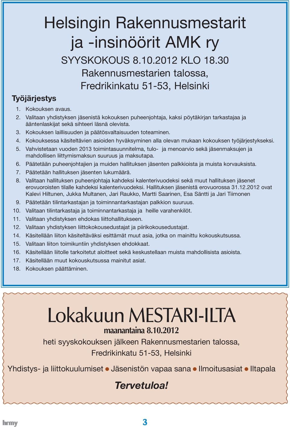 Kokouksessa käsiteltävien asioiden hyväksyminen alla olevan mukaan kokouksen työjärjestykseksi. 5.