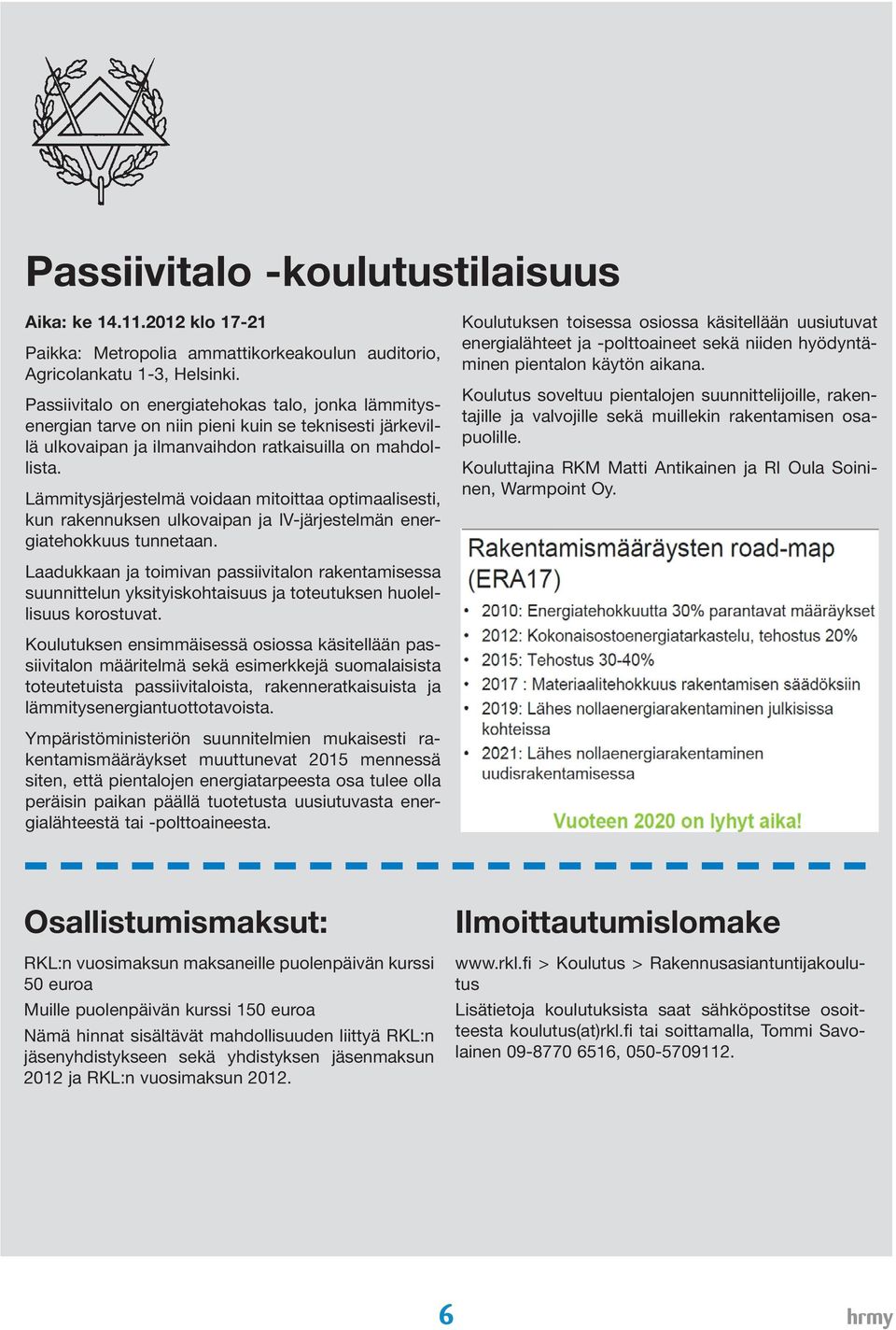 Lämmitysjärjestelmä voidaan mitoittaa optimaalisesti, kun rakennuksen ulkovaipan ja IV-järjestelmän energiatehokkuus tunnetaan.