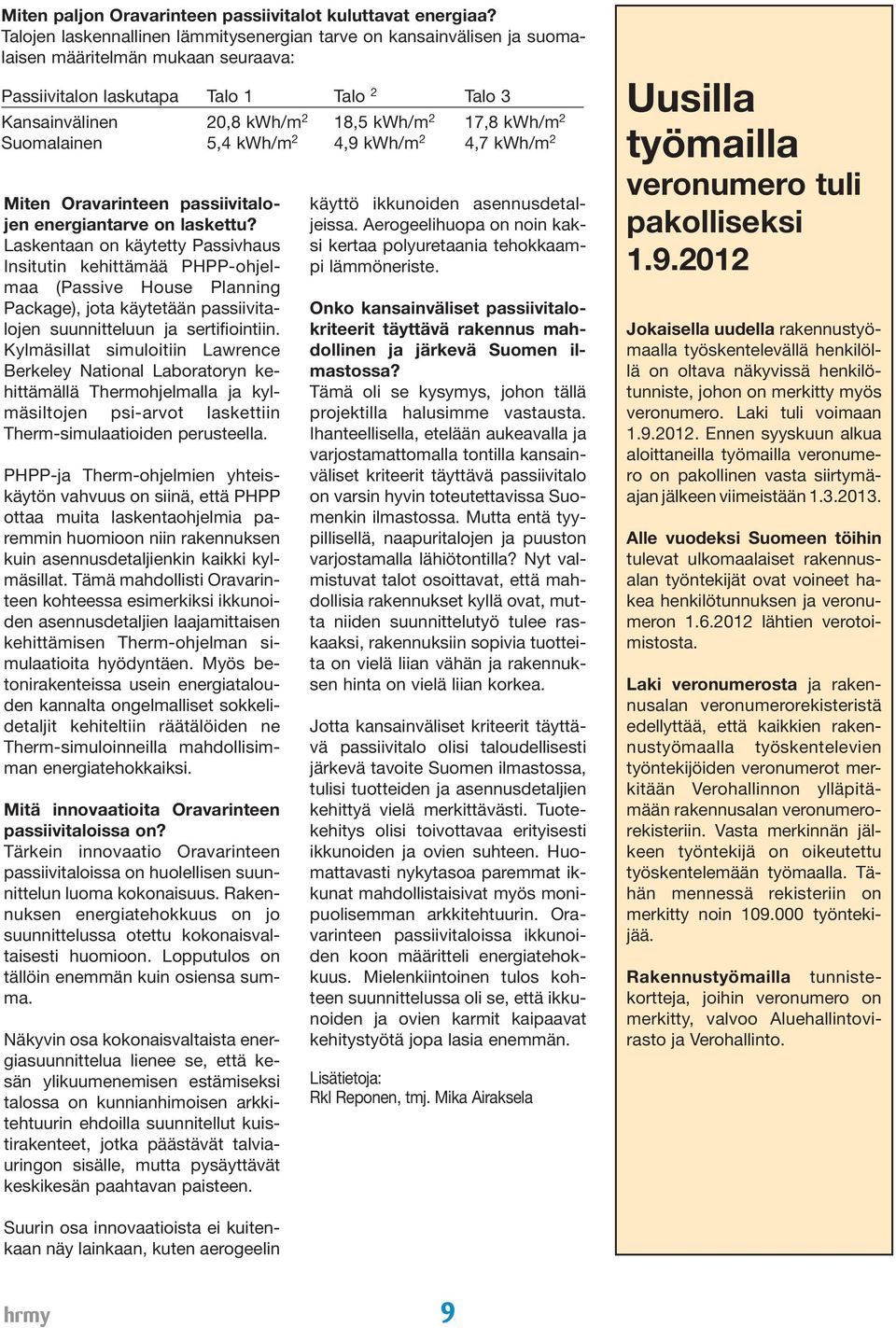 2 17,8 kwh/m 2 Suomalainen 5,4 kwh/m 2 4,9 kwh/m 2 4,7 kwh/m 2 Miten Oravarinteen passiivitalojen energiantarve on laskettu?