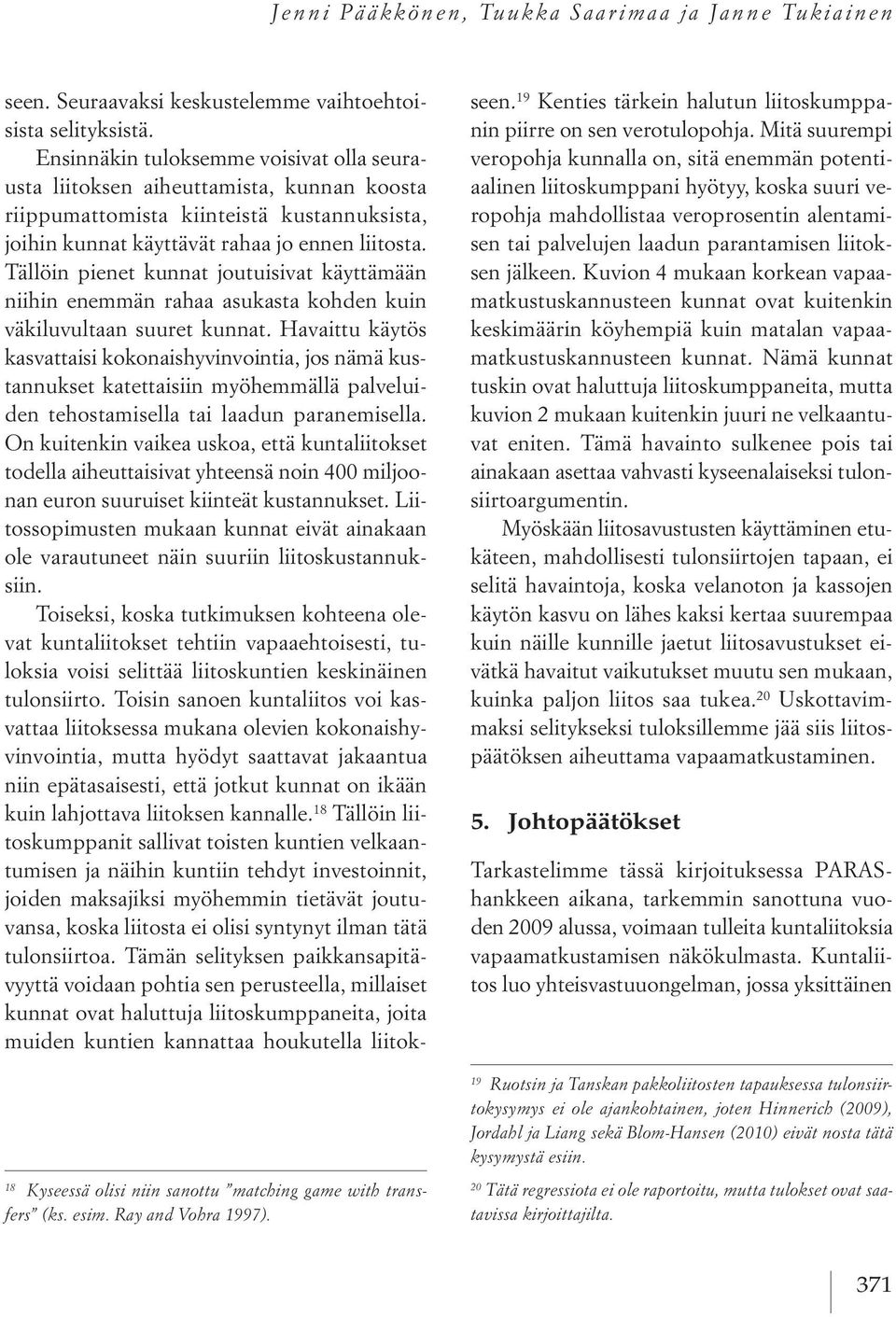 Tällöin pienet kunnat joutuisivat käyttämään niihin enemmän rahaa asukasta kohden kuin väkiluvultaan suuret kunnat.