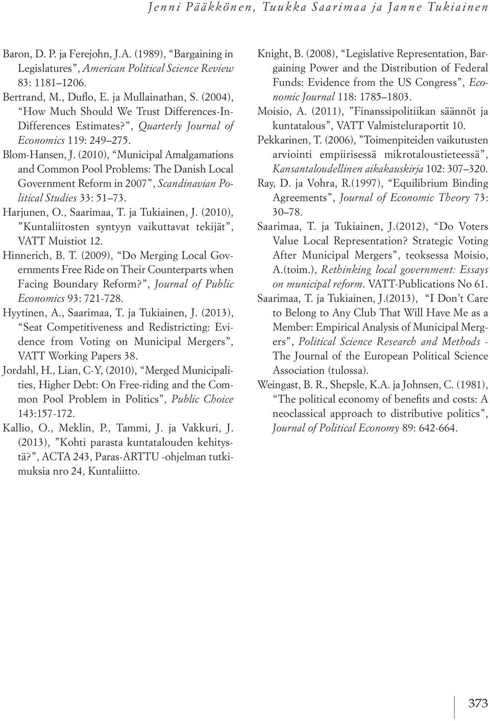 (21), Municipal Amalgamations and Common Pool Problems: The Danish Local Government Reform in 7, Scandinavian Political Studies 33: 51 73. Harjunen, O., Saarimaa, T. ja Tukiainen, J.