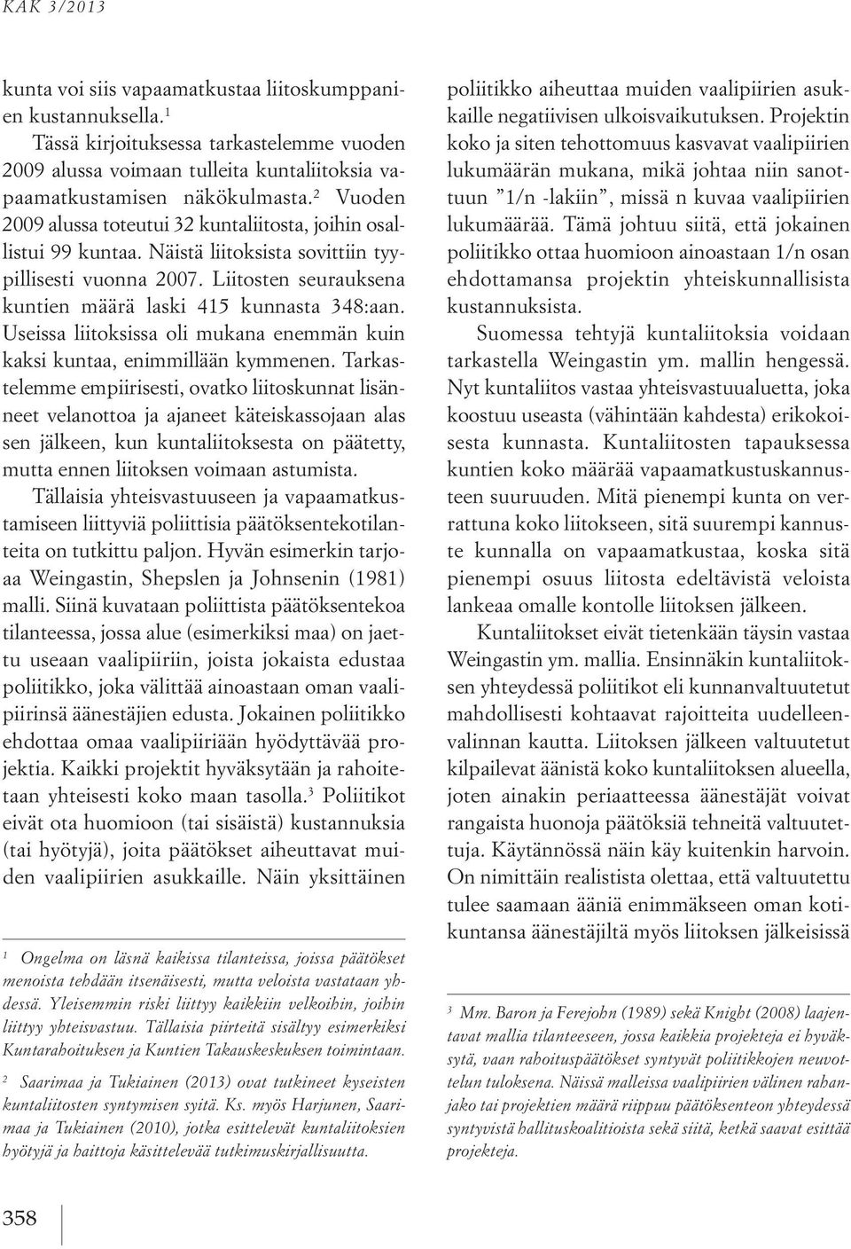 Useissa liitoksissa oli mukana enemmän kuin kaksi kuntaa, enimmillään kymmenen.