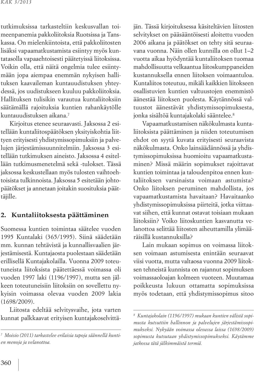 Voikin olla, että näitä ongelmia tulee esiintymään jopa aiempaa enemmän nykyisen hallituksen kaavaileman kuntauudistuksen yhteydessä, jos uudistukseen kuuluu pakkoliitoksia.