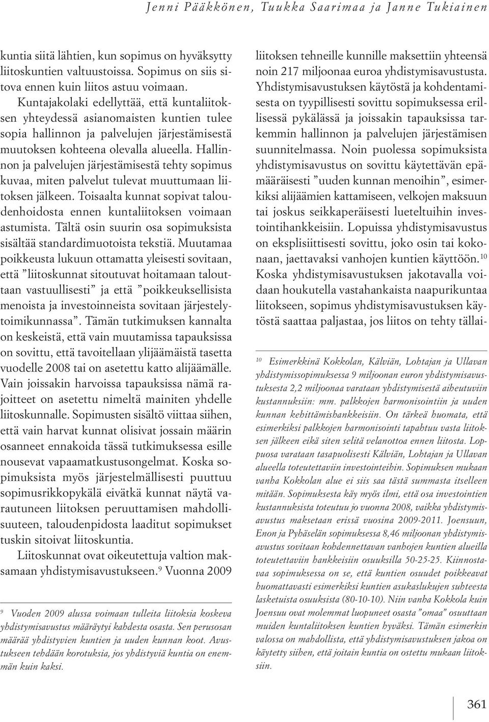 Hallinnon ja palvelujen järjestämisestä tehty sopimus kuvaa, miten palvelut tulevat muuttumaan liitoksen jälkeen. Toisaalta kunnat sopivat taloudenhoidosta ennen kuntaliitoksen voimaan astumista.