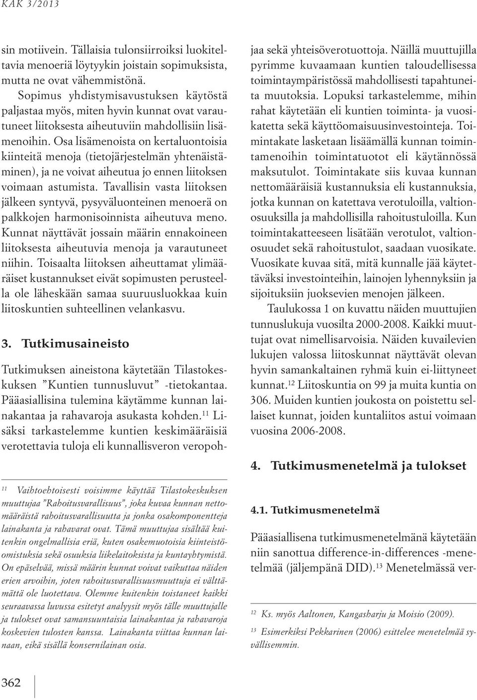 Osa lisämenoista on kertaluontoisia kiinteitä menoja (tietojärjestelmän yhtenäistäminen), ja ne voivat aiheutua jo ennen liitoksen voimaan astumista.