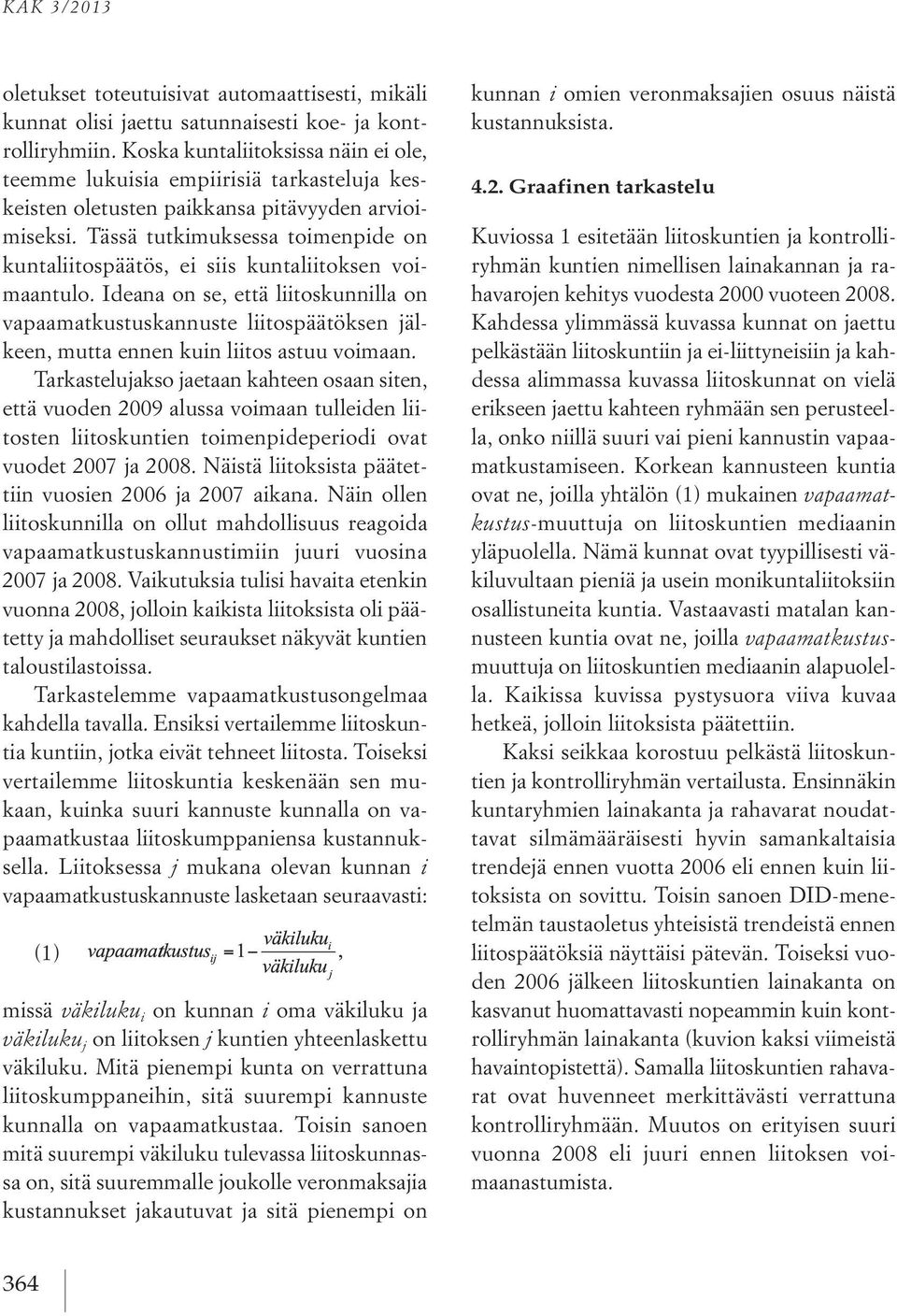Tässä tutkimuksessa toimenpide on kuntaliitospäätös, ei siis kuntaliitoksen voimaantulo.