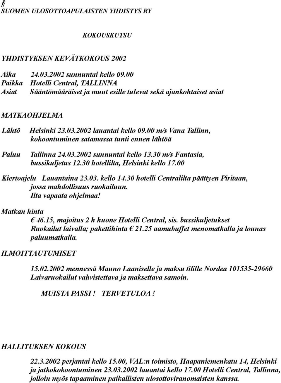 00 m/s Vana Tallinn, kokoontuminen satamassa tunti ennen lähtöä Tallinna 24.03.2002 sunnuntai kello 13.30 m/s Fantasia, bussikuljetus 12.30 hotellilta, Helsinki kello 17.00 Kiertoajelu Lauantaina 23.